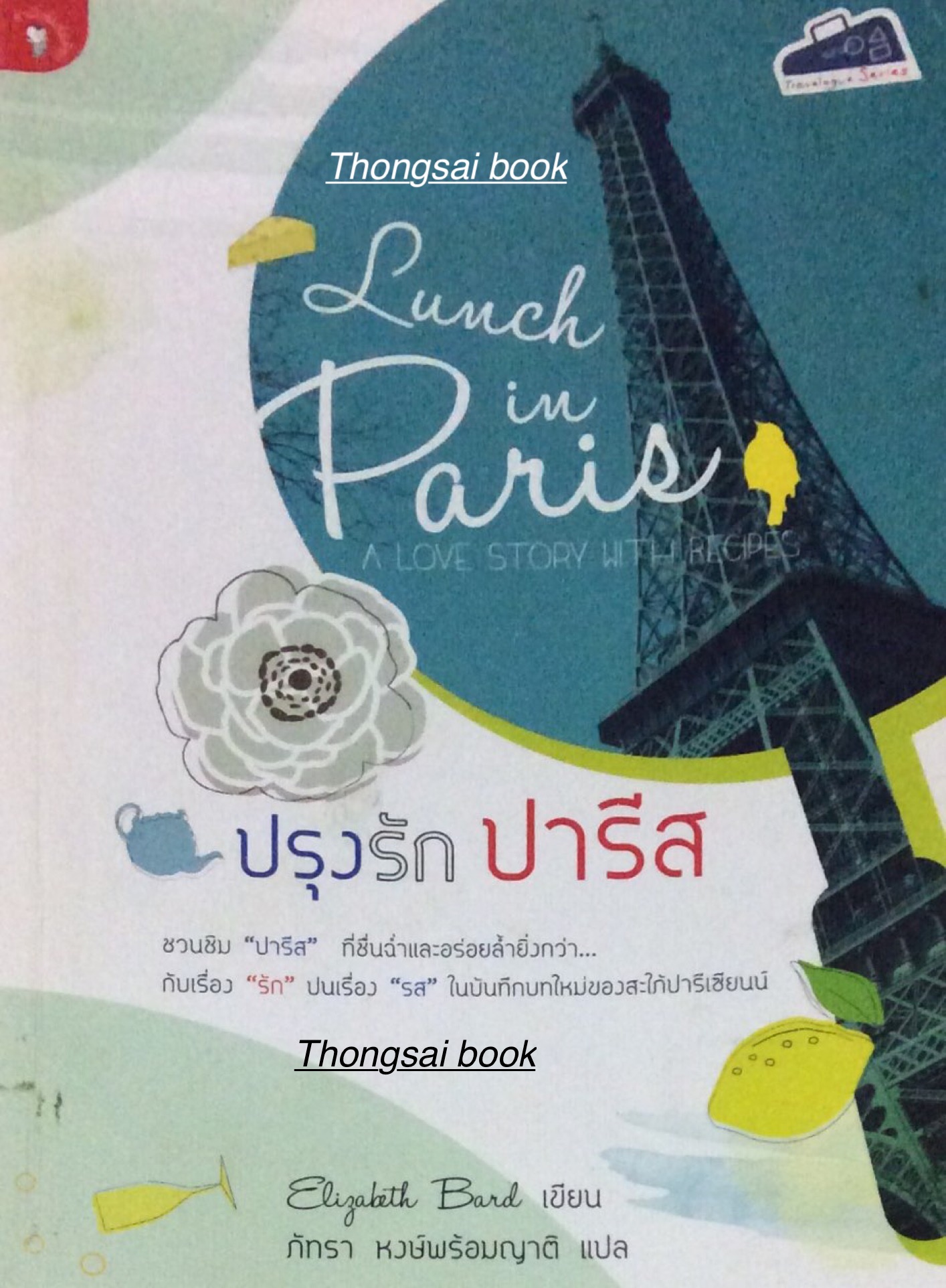 ปรุงรัก ปารีส Lunch in Paris A love story with recipes ชวนชิม "ปารีส" ที่ชื่นฉ่ำและอร่อยล้ำยิ่งกว่า กับเรื่อง "รัก" ปนเรื่อง "รส" ในบันทึกบทใหม่ของสะใภ้ปารีเซียนน์ Elizabeth Bard เขียน ภัทรา หงษ์พร้อมญาติ แปล