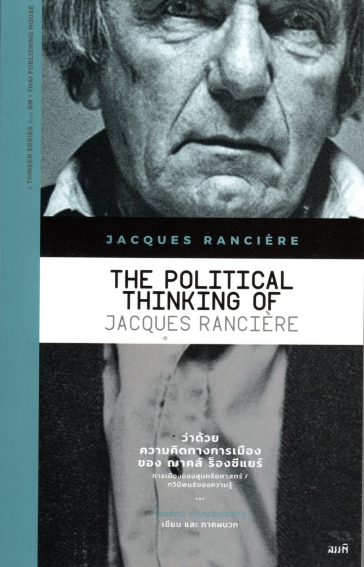 ว่าด้วยความคิดทางการเมืองของ ฌาคส์ ร็องซีแยร์ The Political Thinking of Jacques Ranciere ไชยรัตน์ เจริญสินโอฬาร