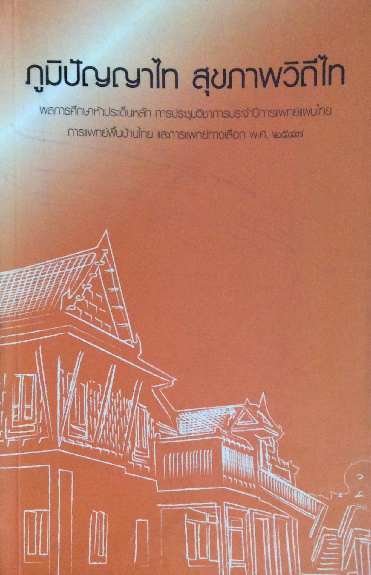 ภูมิปัญญาไท สุขภาพวิถีไท ผลการศึกษาห้าประเด็นหลัก การประชุมวิชาการประจำปีการแพทย์แผนไทย การแพทย์พิ้นบ้านไทย และการแพทย์ทางเลือก พ.ศ. ๒๕๔๗
