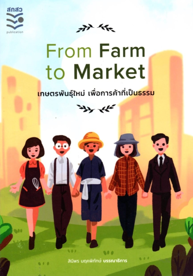 From Farm to Market เกษตรพันธุ์ใหม่ เพื่อการค้าที่เป็นธรรม สินีพร มฤคพิทักษ์: บรรณาธิการ