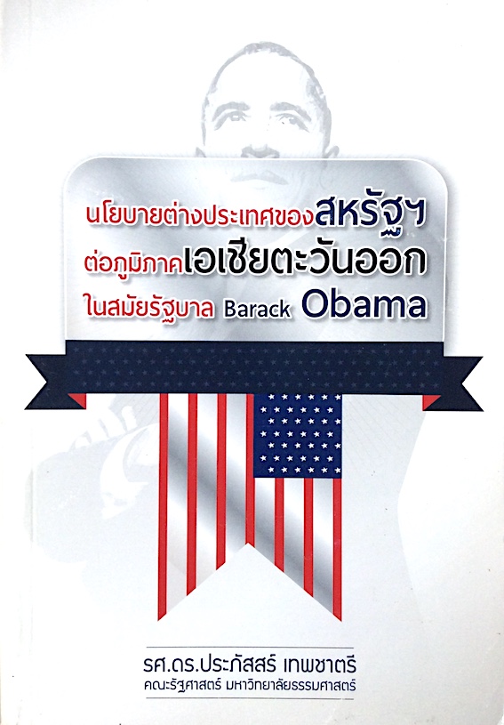 นโยบายต่างประเทศของสหรัฐฯ ต่อภูมิภาคเอเชียตะวันออกในสมัยรัฐบาล Barack Obama รศ.ดร.ประภัสสร์ เทพชาตรี คณะรัฐศาสตร์ มหาวิทยาลัยธรรมศาสตร์