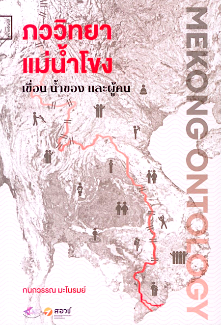 ภววิทยาแม่น้ำโขง (Mekong Ontology): เขื่อน น้ำของ และ ผู้คน กนกวรรณ มะโนรมย์