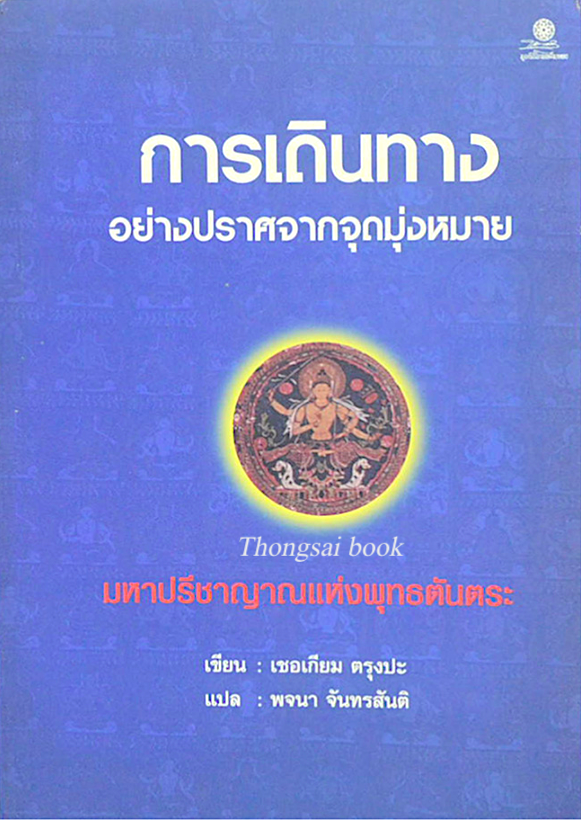 การเดินทาง อย่างปราศจากจุดมุ่งหมาย มหาปรีชาญาณแห่งพุทธตันตระ เชอเกียม ตรุงปะ พจนา จันทรสันติ