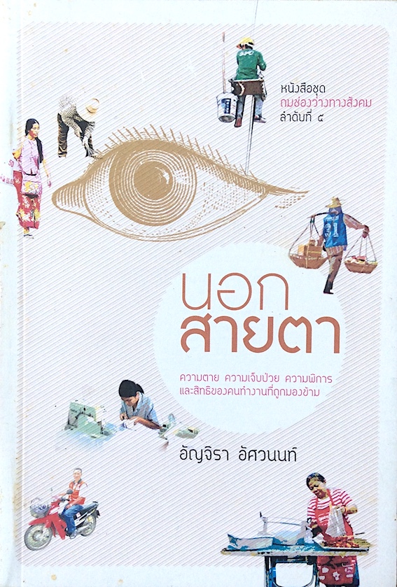 นอกสายตา : ความตาย ความเจ็บป่วย ความพิการและสิทธิของคนทำงานที่ถูกมองข้าม หนังสือชุดถมช่องว่างทางสังคม ลำดับที่ ๕ โดย อัญจิรา อัศวนนท์