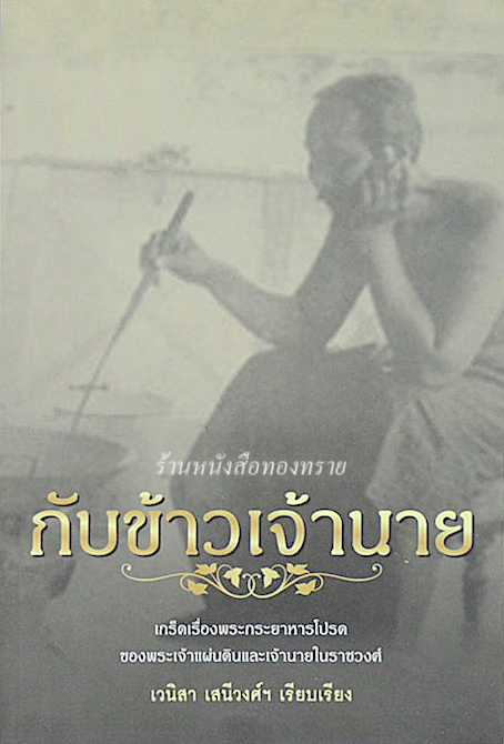 กับข้าวเจ้านาย เวนิสา เสนีวงศ์ฯ เรียบเรียง : เกร็ดเรื่องพระกระยาหารโปรด ของพระเจ้าแผ่นดินและเจ้านายในราชวงศ์