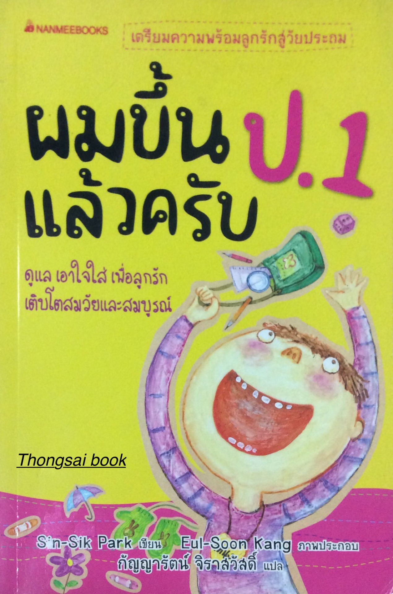 ผมขึ้น ป.๑ แล้วครับ ดูแล เอาใจใส่ เพื่อลูกรัก เติบโตสมวัยและสมบูรณ์ sin sik park เขียน eul soon kang ภาพประกอบ กัญญารัตน์ จิราสวัสดิ์ แปล