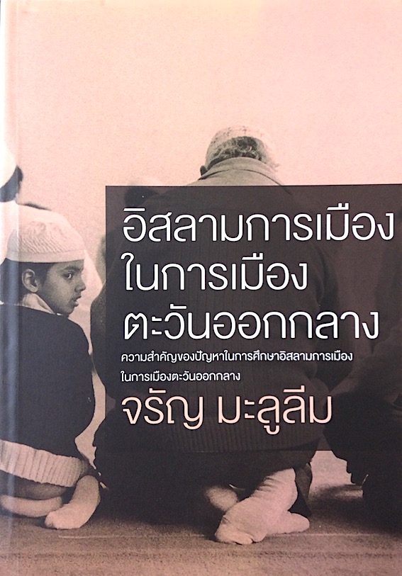 อิสลามการเมืองในการเมืองตะวันออกกลาง : ความสำคัญของปัญหาในการศึกษาอิสลามการเมืองในการเมืองตะวันออกกลาง จรัญ มะลูลีม