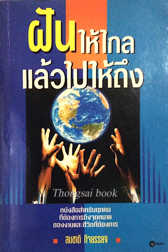 ฝันให้ไกลแล้วไปให้ถึง สมชาติ กิจยรรยง : หนังสือสำหรับทุกคนที่ต้องการถึงจุดหมายของงานและชีวิตที่ต้องการ