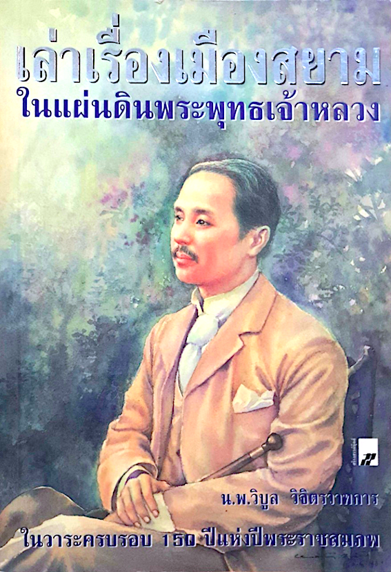 เล่าเรื่องเมืองสยามในแผ่นดินพระพุทธเจ้าหลวง น.พ.วิบูล วิจิตรวาทการ ในวาระครบรอบ ๑๕๐ ปีแห่งปีพระราชสมภพ