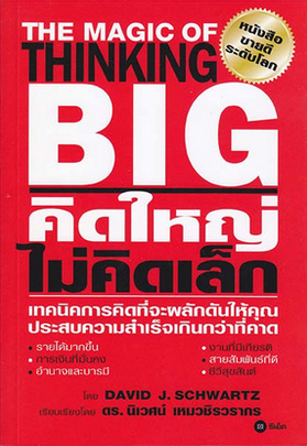 คิดใหญ่ไม่คิดเล็ก The Magic of Thinking BIG เทคนิคการคิดที่จะผลักดันให้คุณประสบความสำเร็จเกินกว่าที่คาด โดย David J.Schwartz เรียบเรียงโดย ดร.นิเวศน์ เหมวชิรวรากร