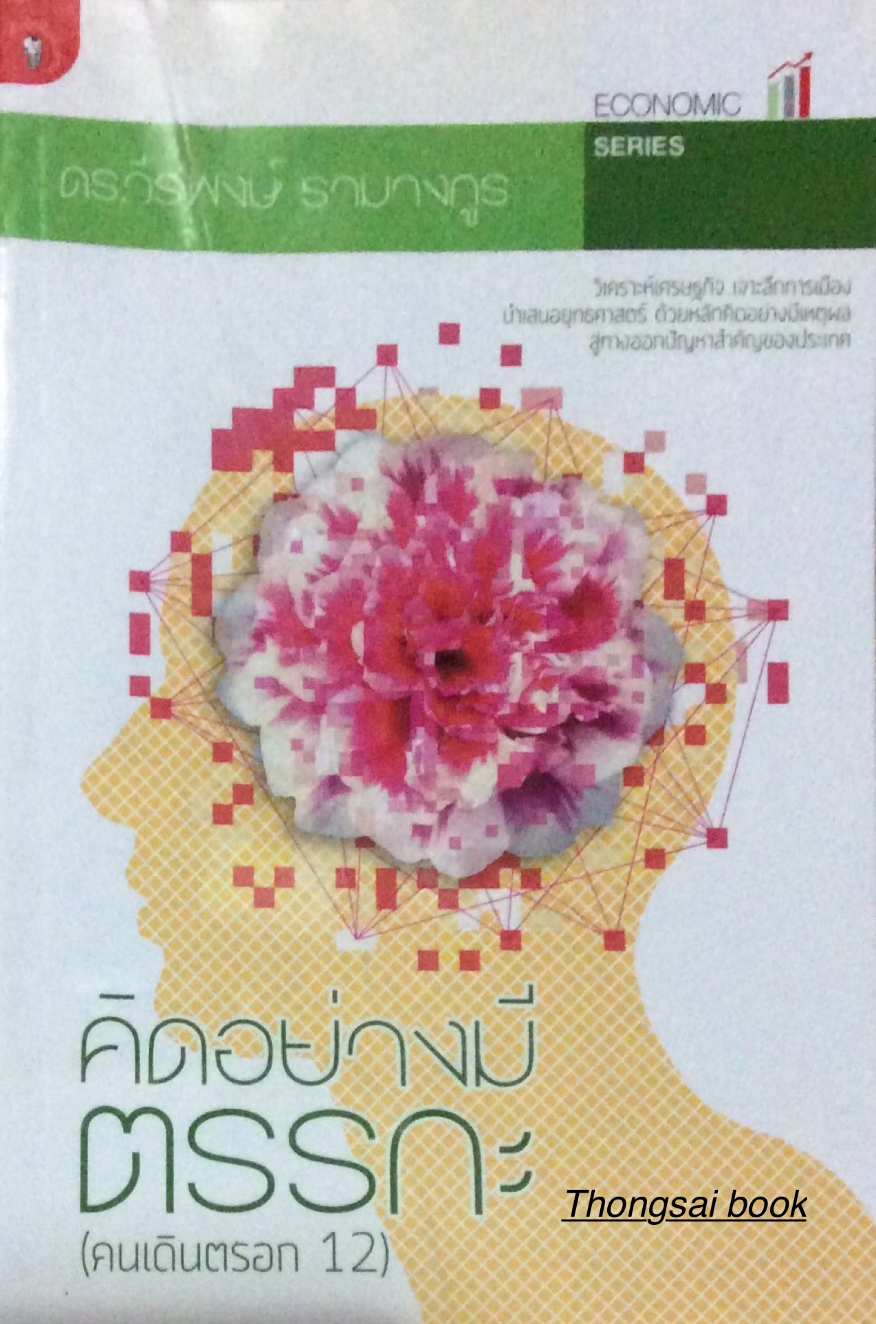 คิดอย่างมีตรรกะ (คนเดินตรอก 12 ) วิเคราะห์เศรษฐกิจ เจาะลึกการเมือง นำเสนอยุทธศาสตร์ ด้วยหลักคิดอย่างมีเหตุผล สู่ทางออกปัญกาสำคัญของประเทศ ดร. วีรพงษ์ รามางกูร
