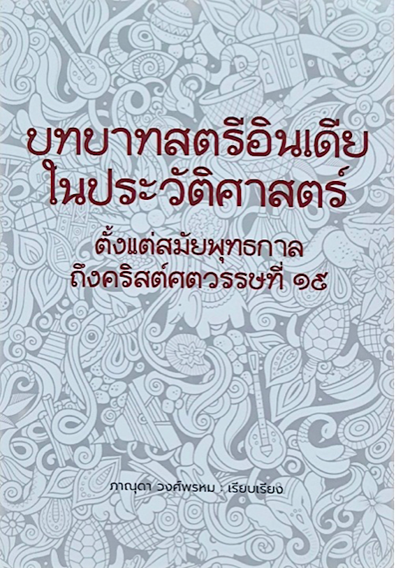 บทบาทสตรีอินเดียในประวัติศาสตร์ ตั้งแต่สมัยพุทธกาลถึงคริสต์ศตวรรษที่ ๑๙ ภาณุดา วงศ์พรหม เรียบเรียง