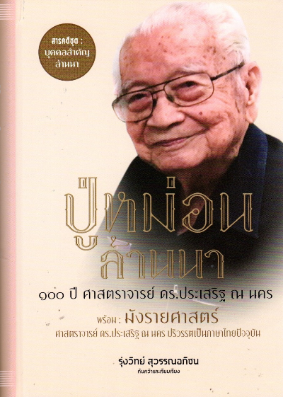 ปู่หม่อนล้านนา ๑๐๐ ปี ศาสตราจารย์ ดร.ประเสริฐ ณ นคร พร้อม มังรายศาสตร์ ศาสตราจารย์ ดร.ประเสริฐ ณ นคร ปริวรรตเป็นภาษาไทยปัจจุบัน รุ่งวิทย์ สุวรรณอภิชน ค้นคว้าและเรียบเรียง