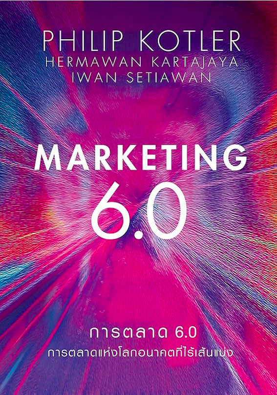การตลาด 6.0 : Marketing 6.0 ผู้เขียน Philip Kotler , Hermawan Kartajaya , Iwan Setiawan สมสกุล เผ่าจินดามุข แปล