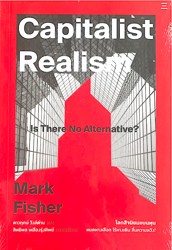 โลกสัจนิยมแบบทุน : หมดทางเลือก ไร้ทางเดิน สิ้นความหวัง? Capitalist Realism Is there no Alternative Mark Fisher ดาวฤกษ์ วังส์ด่าน แปล