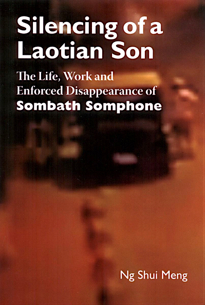 Silencing of a Laotian Son : the life, work and enforced disappearance of Sombath Somphone by Ng Shui Meng