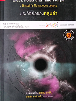 ประวัติย่อของหลุมดำ Black Holes and Time Warps by Kip S.Thorne รศ.ดนัย วิโรจน์อุไรเรือง แปล : เรื่องราวเกี่ยวกับการค้นพบและวิวัฒนาการของหลุมดำฉบับสมบูรณ์