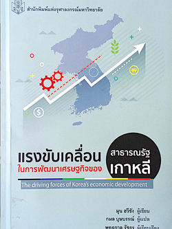 แรงขับเคลื่อนในการพัฒนาเศรษฐกิจของสาธารณรัฐเกาหลี The driving forces of Korea's economic development มุน ฮวีซัง เขียน กมล บุษบรรณ์ แปล พุทธกาล รัชธร เรียบเรียง