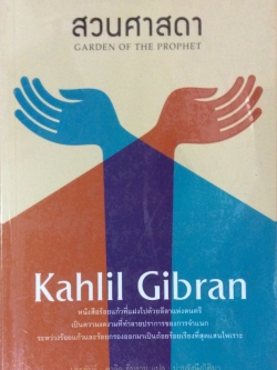 สวนศาสดา Garden of The Prophet Kahlil Gibran หนังสือร้อยแก้วที่แผงไปด้วยลีลาแห่งดนตรี เป็นความงดงามที่ทำลายปราการของการจำแนกระหว่างร้อยแก้วและร้อยกรองออกมาเป็นถ้อยร้อยเรียงที่สุดแสนไพเราะ ประพันธ์ คาลิล ยิบราน แปล น่านรังษี /กิติมา