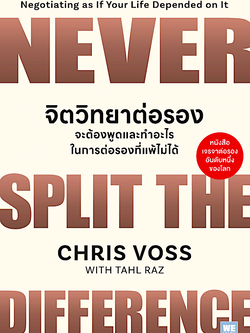 จิตวิทยาต่อรอง : จะต้องพูดและทำอะไรในการต่อรองที่แพ้ไม่ได้ Never Split the Difference by Chris Voss with Tahl Raz : Negotiating as if your life depended on it